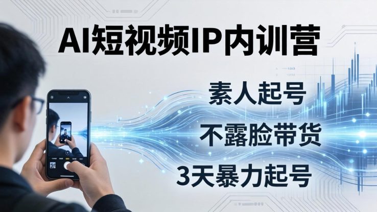 （19208期）2026AI短视频IP内训营-更新：从素人起号到不露脸带货，3天暴力起号全流程拆解_生财有道创业项目网