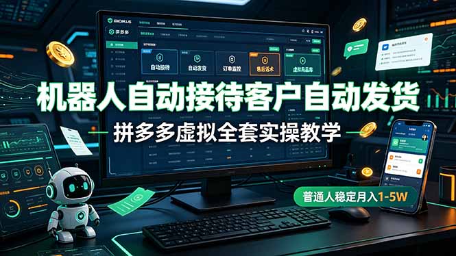 （19218期）机器人自动接待客户自动发货，拼多多虚拟全套实操教学，普通人稳定月入 1-5W_生财有道创业项目网