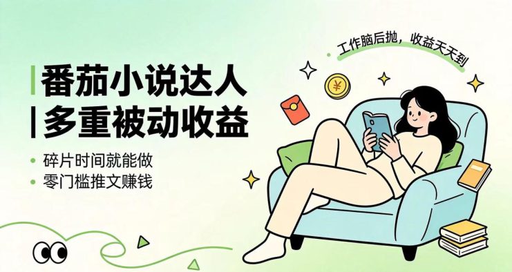 （19217期）下半年最新最稳定项目番茄小说达人副业，浏览就能拿收益小白专属副业_生财有道创业项目网
