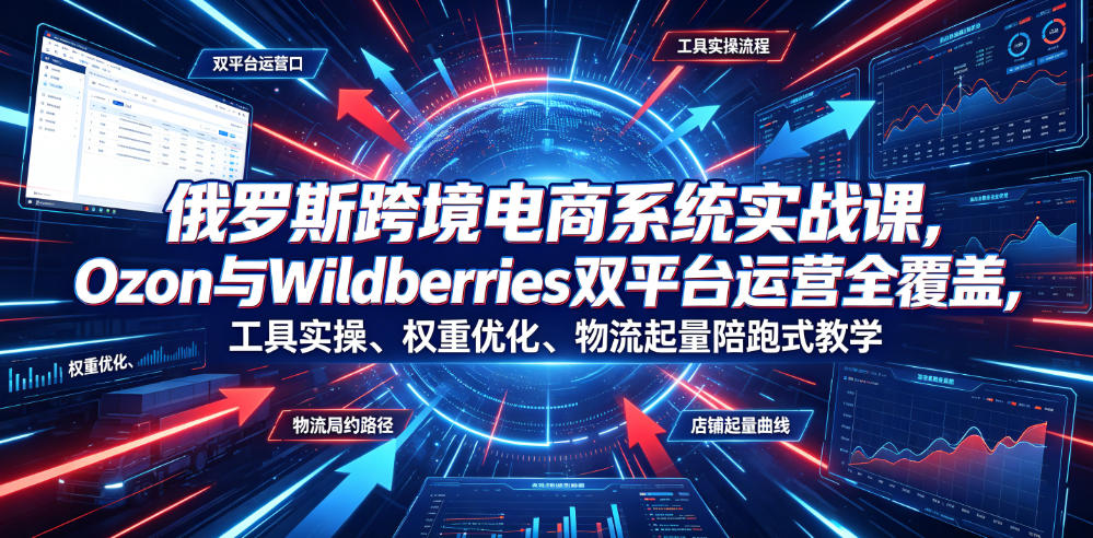 图片[1]-俄罗斯跨境电商系统实战课，Ozon与Wildberries双平台运营全覆盖，工具实操、权重优化、物流履约、店铺起量陪跑式教学——生财有道创业项目网-生财有道