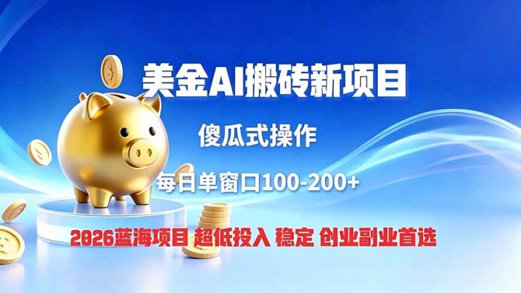 （19297期）全网独家！2026美金搬砖新项目，低门槛高回报，长久绿色稳定，用副业改写人生_生财有道创业项目网
