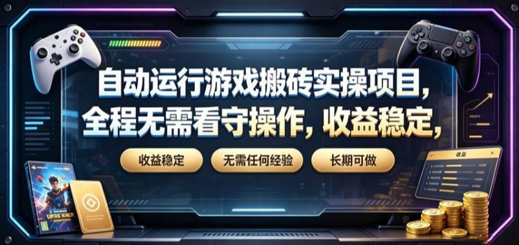 自动运行游戏搬砖实操项目，全程无需看守操作，收益稳定，无需任何经验，长期可做【揭秘】——生财有道创业项目网