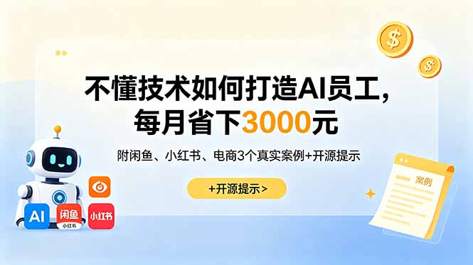 (18824期)不懂技术如何打造AI员工,每月省下3000元,附闲鱼、小红书、电商3个真实案例+开源提示_生财有道创业项目网