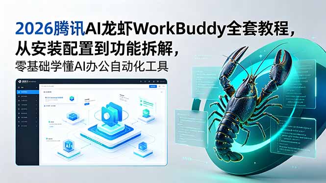 （18813期）2026腾讯AI龙虾WorkBuddy全套教程，从安装配置到功能拆解，零基础学懂AI办公自动化工具_生财有道创业项目网