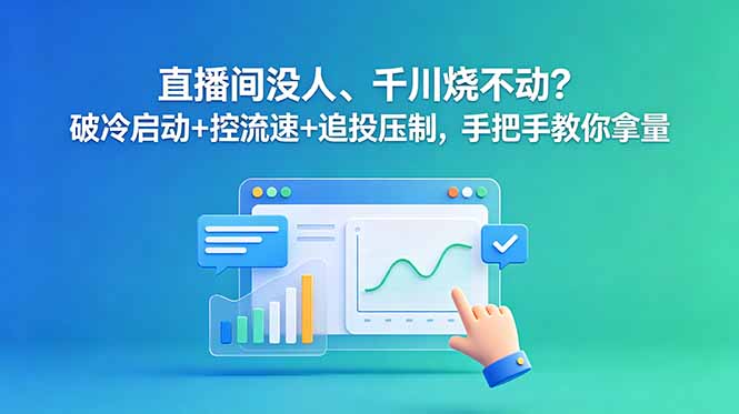 图片[1]-（18836期）直播间没人、千川烧不动？破冷启动+控流速+追投压制，手把手教你拿量_生财有道创业项目网-生财有道