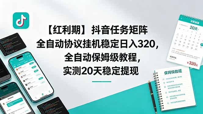 （18839期）【红利期】抖音任务矩阵全自动协议挂机稳定日入 320，全自动保姆级教程，实测20天稳定提现_生财有道创业项目网