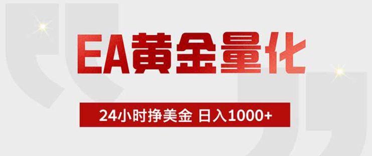 （18852期）EA黄金量化，24小时挂机挣美金，绿色稳定，小白轻松入手，日入1000+_生财有道创业项目网