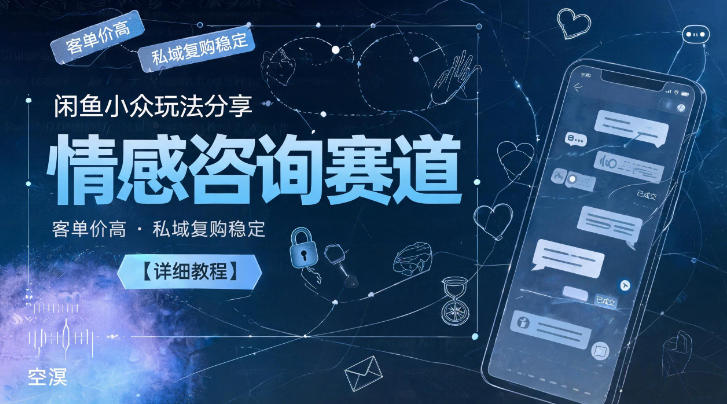 闲鱼小众玩法分享，情感咨询赛道，客单价高，私域复购稳定【详细教程】——生财有道创业项目网