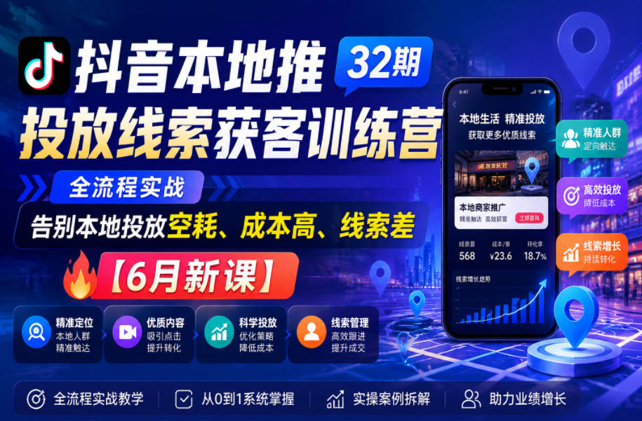 图片[1]-抖音本地推投放线索获客训练营32期，全流程实战，告别本地投放空耗、成本高、线索差【6月新课】——生财有道创业项目网-生财有道