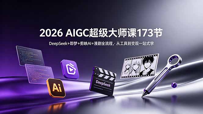 （18975期）2026 AIGC超级大师课173节：DeepSeek+即梦+剪映AI+漫剧全流程，从工具到变现一站式学_生财有道创业项目网