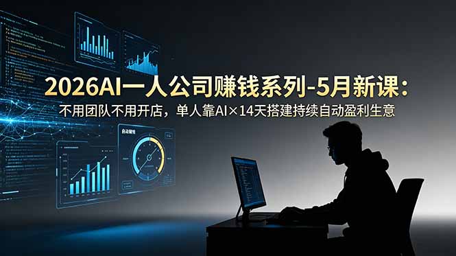 （18990期）2026AI一人公司（OPC）赚钱系列-5月新课：不用团队不用开店，单人靠AI×14天搭建持续自动盈利生意_生财有道创业项目网