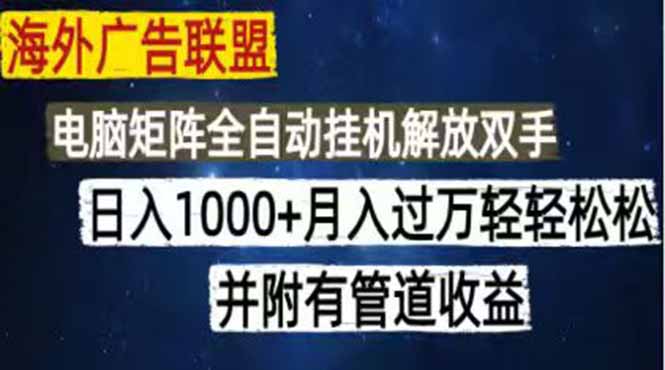 （18989期）海外广告联盟每天几分钟日入1000+无脑操作，可矩阵并附有管道收益_生财有道创业项目网