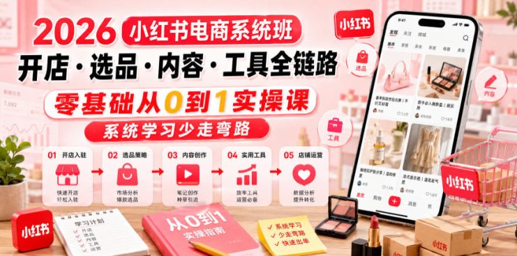 2026小红书电商系统班开店・选品・内容・工具全链路，零基础从0到1实操课，系统学习少走弯路——生财有道创业项目网
