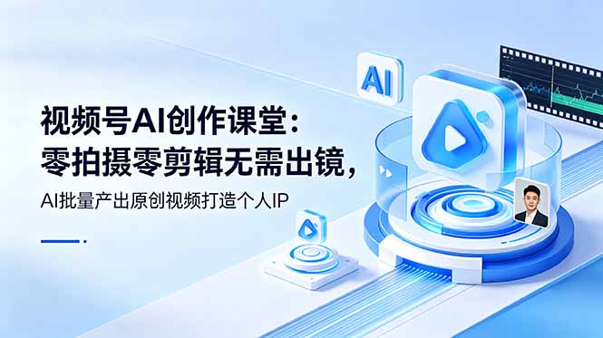 （19049期）视频号AI创作课堂：零拍摄零剪辑无需出镜，AI批量产出原创视频打造个人IP_生财有道创业项目网