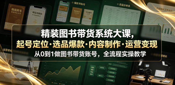 精装图书带货系统大课，起号定位・选品爆款・内容制作・运营变现，从0到1做图书带货账号，全流程实操教学——生财有道创业项目网