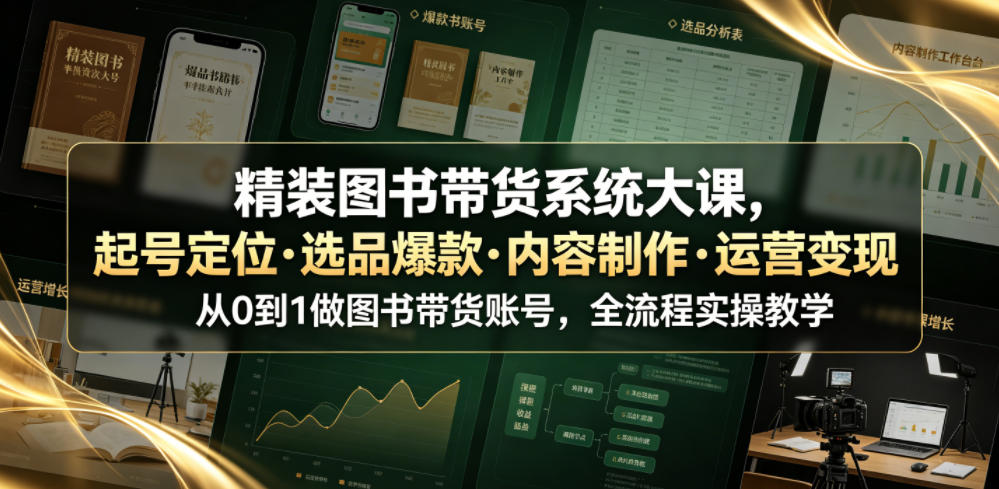 图片[1]-精装图书带货系统大课，起号定位・选品爆款・内容制作・运营变现，从0到1做图书带货账号，全流程实操教学——生财有道创业项目网-生财有道