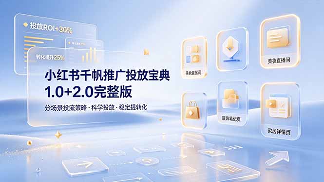 （19088期）小红书千帆推广投放宝典1.0+2.0完整版，分场景投流策略，帮助商家科学投放稳定提转化_生财有道创业项目网