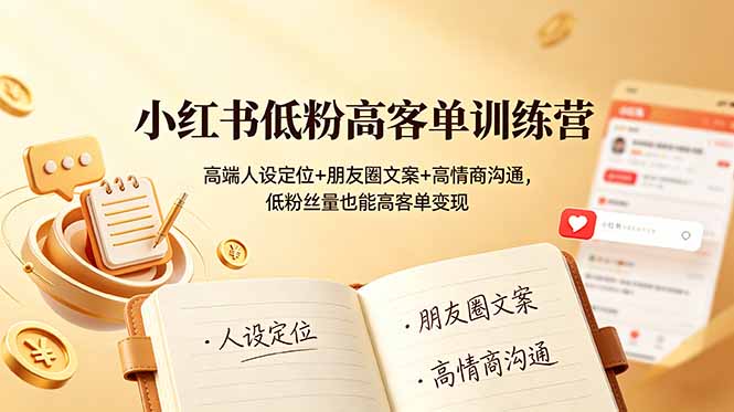 （19105期）小红书低粉高客单训练营：高端人设定位+朋友圈文案+高情商沟通，低粉丝量也能高客单变现_生财有道创业项目网