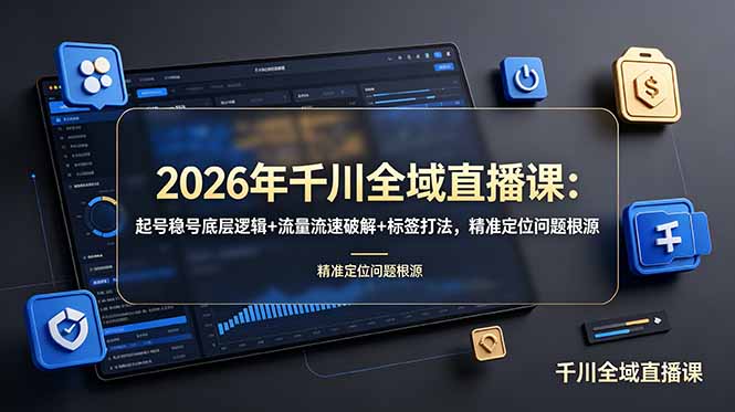 （19117期） 2026年千川全域直播课：起号稳号底层逻辑+流量流速破解+标签打法，精准定位问题根源_生财有道创业项目网