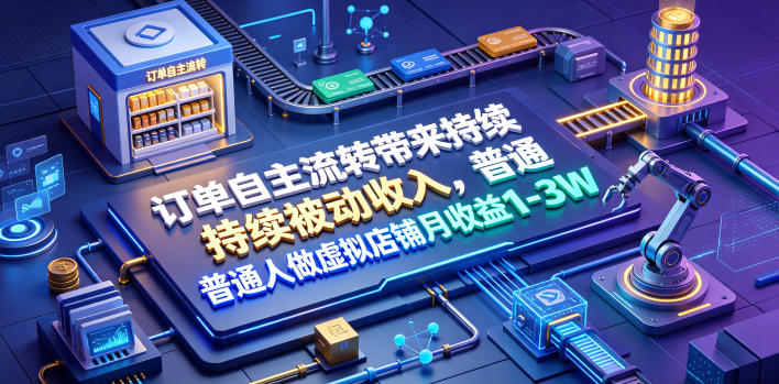 订单自主流转带来持续被动收入，普通人做虚拟店铺月收益1-3W【揭秘】——生财有道创业项目网