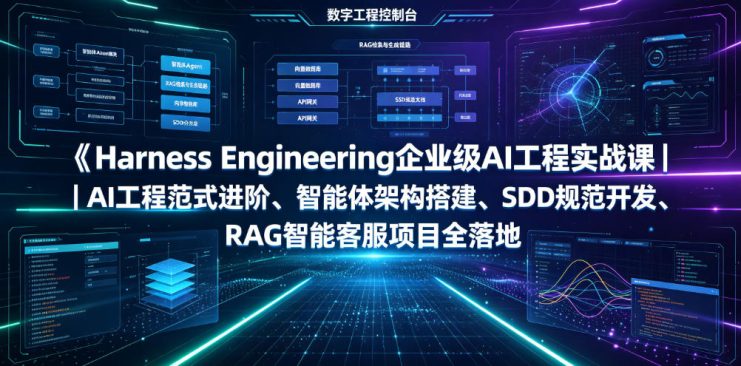 Harness Engineering企业级AI工程实战课｜AI工程范式进阶、智能体架构搭建、SDD规范开发、RAG智能客服项目全落地——生财有道创业项目网