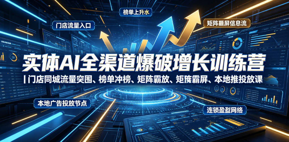 图片[1]-实体AI全渠道爆破增长训练营｜门店同城流量突围、榜单冲榜、矩阵霸屏、本地推投放、连锁复制全域盈利实战课——生财有道创业项目网-生财有道