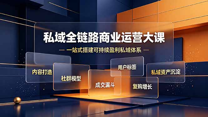 （19166期）私域全链路商业运营大课，内容打造社群模型成交漏斗，一站式搭建可持续盈利私域体系_生财有道创业项目网