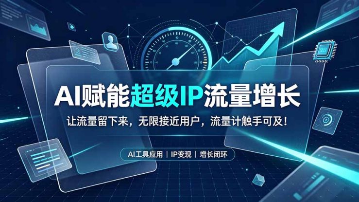 （19453期）AI赋能超级IP流量增长：让流量留下来，无限接近用户，流量计触手可及！_生财有道创业项目网