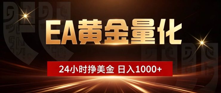 （19509期）EA黄金量化 ，24小时全自动挣美金，小白无脑操作，日入1000+_生财有道创业项目网