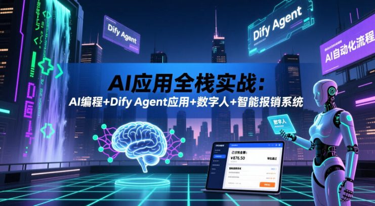AI应用全栈实战：AI编程+Dify Agent应用+数字人+智能报销系统——生财有道创业项目网