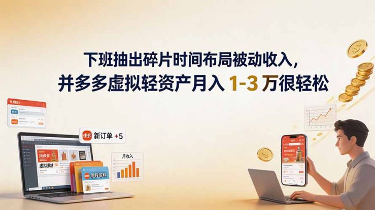 （19573期）下班抽出碎片时间布局被动收入，拼多多虚拟轻资产月入 1-3 万很轻松_生财有道创业项目网