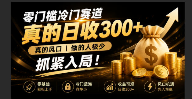 （19575期）零成本冷门赛道，真的日300+真风口，做得人极少！赶紧入局，超级简单！_生财有道创业项目网