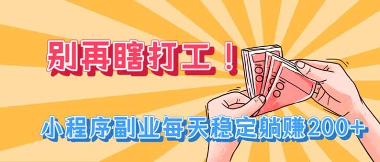 （19736期）别再瞎打工！小程序副业每天稳定躺赚200+_生财有道创业项目网
