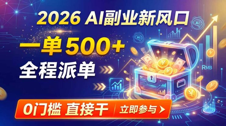 （19745期）【2026】AI副业新风口，一单500+，全程派单，0门槛直接干_生财有道创业项目网
